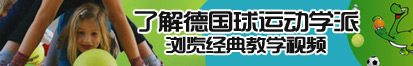 美女肏B视频真人在线观看了解德国球运动学派，浏览经典教学视频。